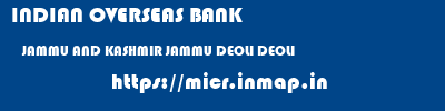 INDIAN OVERSEAS BANK  JAMMU AND KASHMIR JAMMU DEOLI DEOLI  micr code